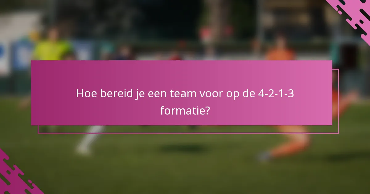 Hoe bereid je een team voor op de 4-2-1-3 formatie?