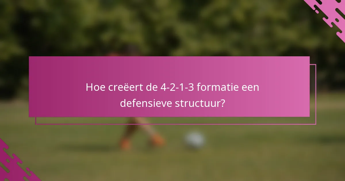 Hoe creëert de 4-2-1-3 formatie een defensieve structuur?