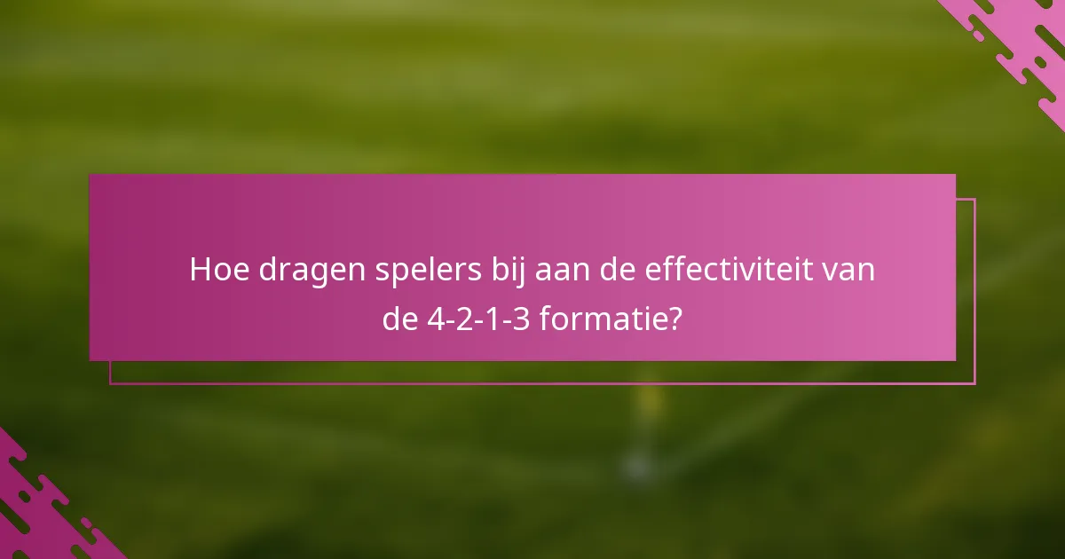 Hoe dragen spelers bij aan de effectiviteit van de 4-2-1-3 formatie?