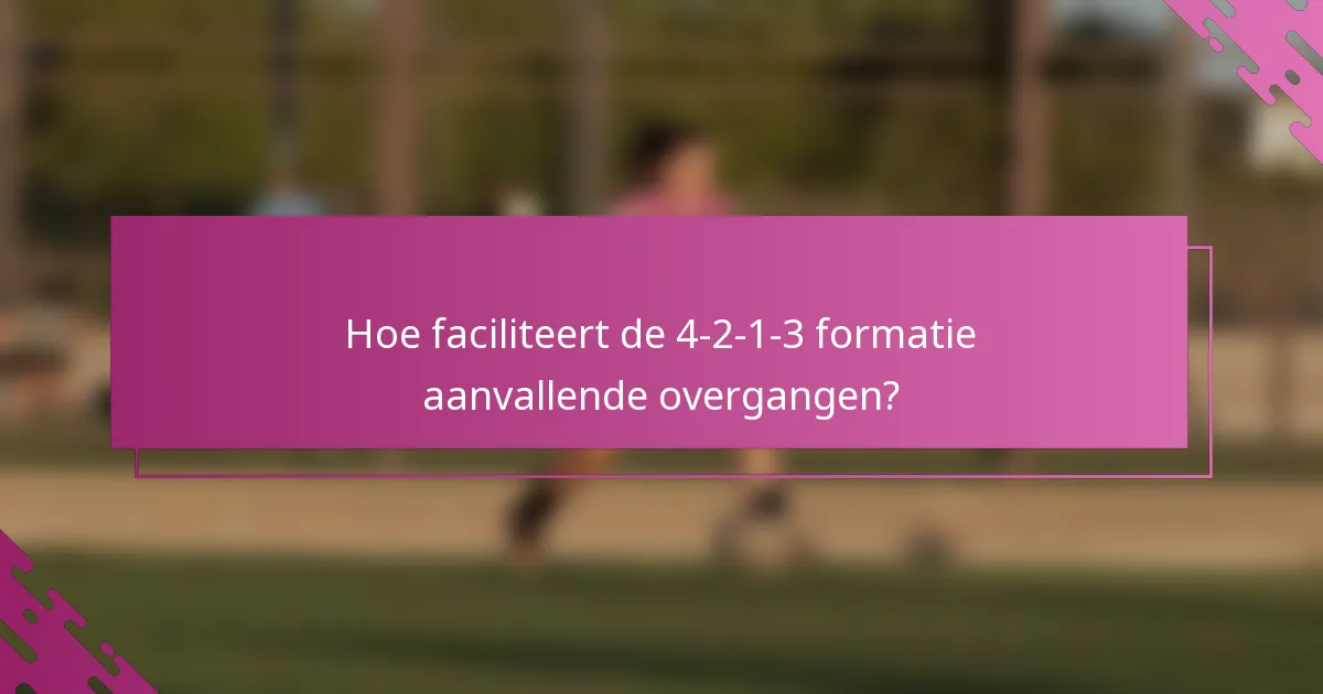 Hoe faciliteert de 4-2-1-3 formatie aanvallende overgangen?