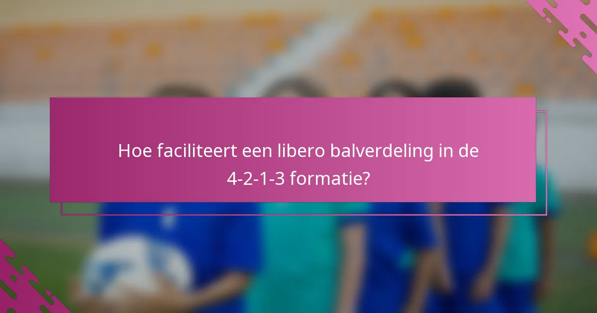 Hoe faciliteert een libero balverdeling in de 4-2-1-3 formatie?