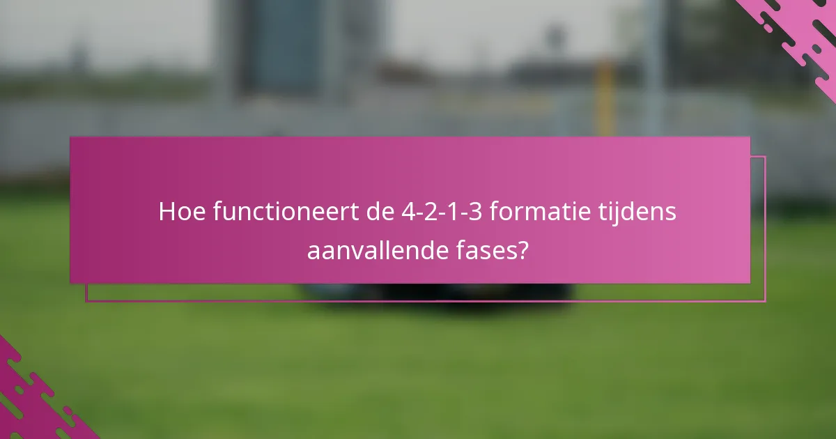 Hoe functioneert de 4-2-1-3 formatie tijdens aanvallende fases?