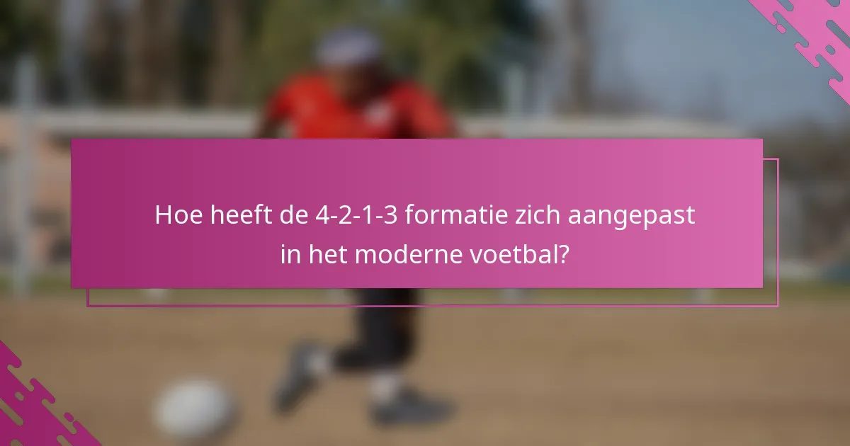 Hoe heeft de 4-2-1-3 formatie zich aangepast in het moderne voetbal?