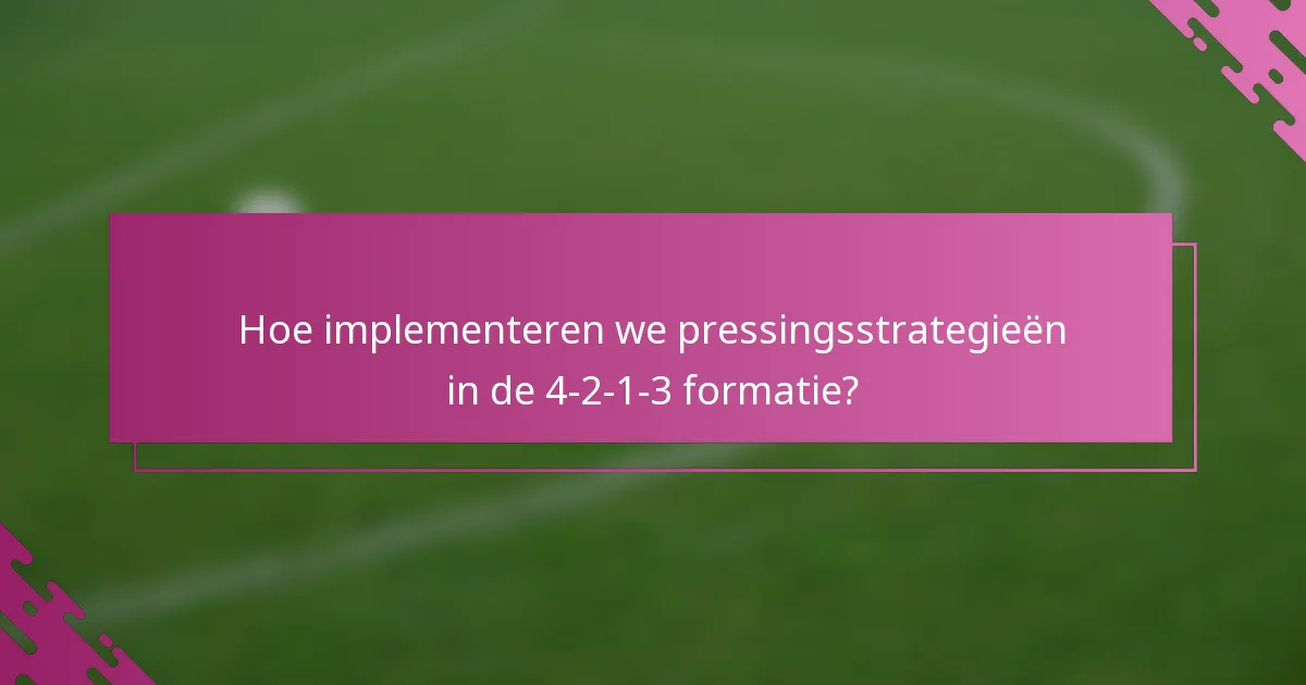 Hoe implementeren we pressingsstrategieën in de 4-2-1-3 formatie?