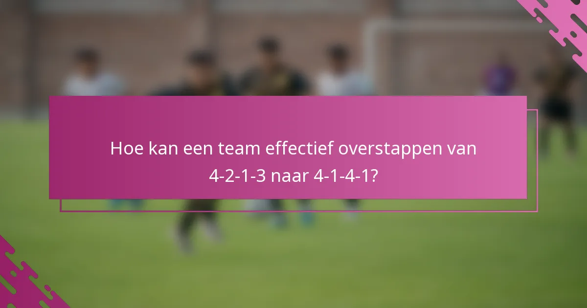 Hoe kan een team effectief overstappen van 4-2-1-3 naar 4-1-4-1?