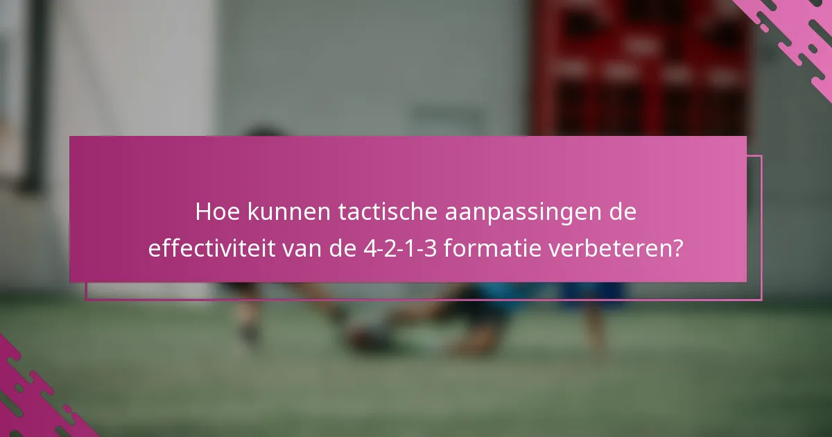Hoe kunnen tactische aanpassingen de effectiviteit van de 4-2-1-3 formatie verbeteren?