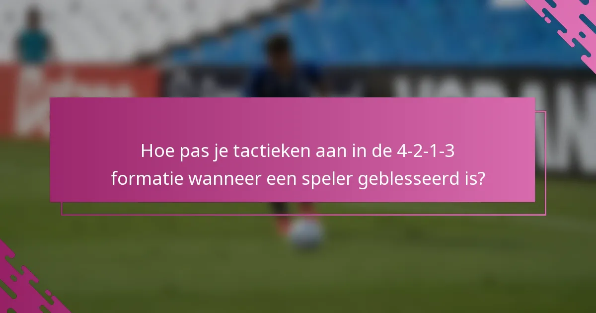 Hoe pas je tactieken aan in de 4-2-1-3 formatie wanneer een speler geblesseerd is?