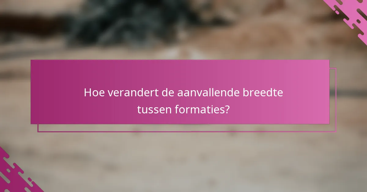 Hoe verandert de aanvallende breedte tussen formaties?