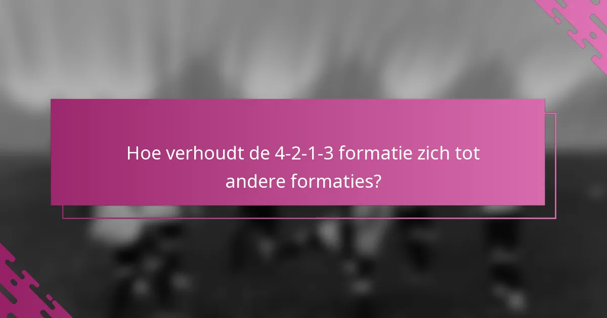 Hoe verhoudt de 4-2-1-3 formatie zich tot andere formaties?