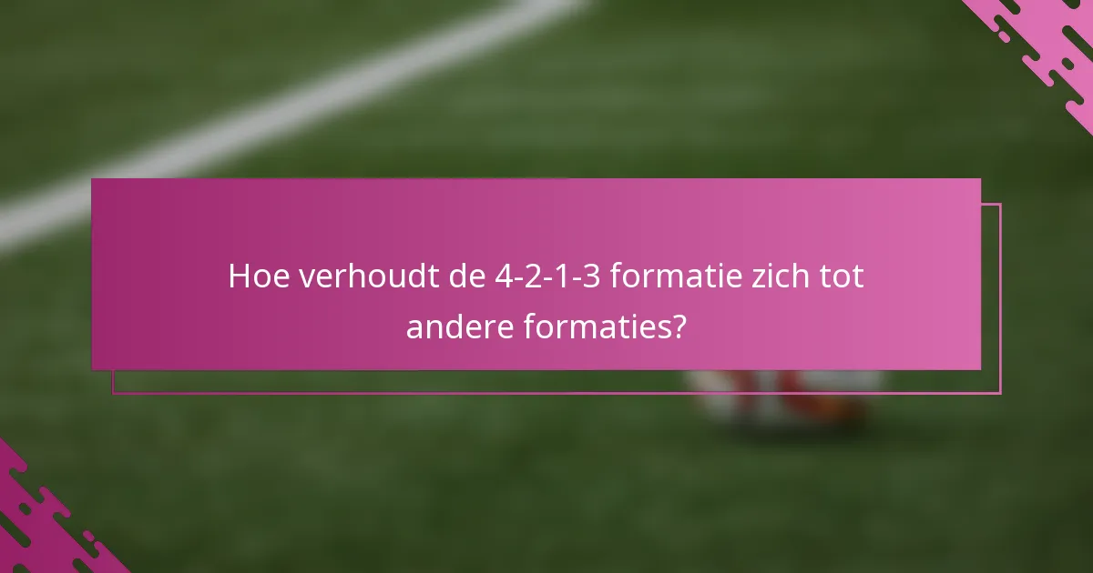 Hoe verhoudt de 4-2-1-3 formatie zich tot andere formaties?