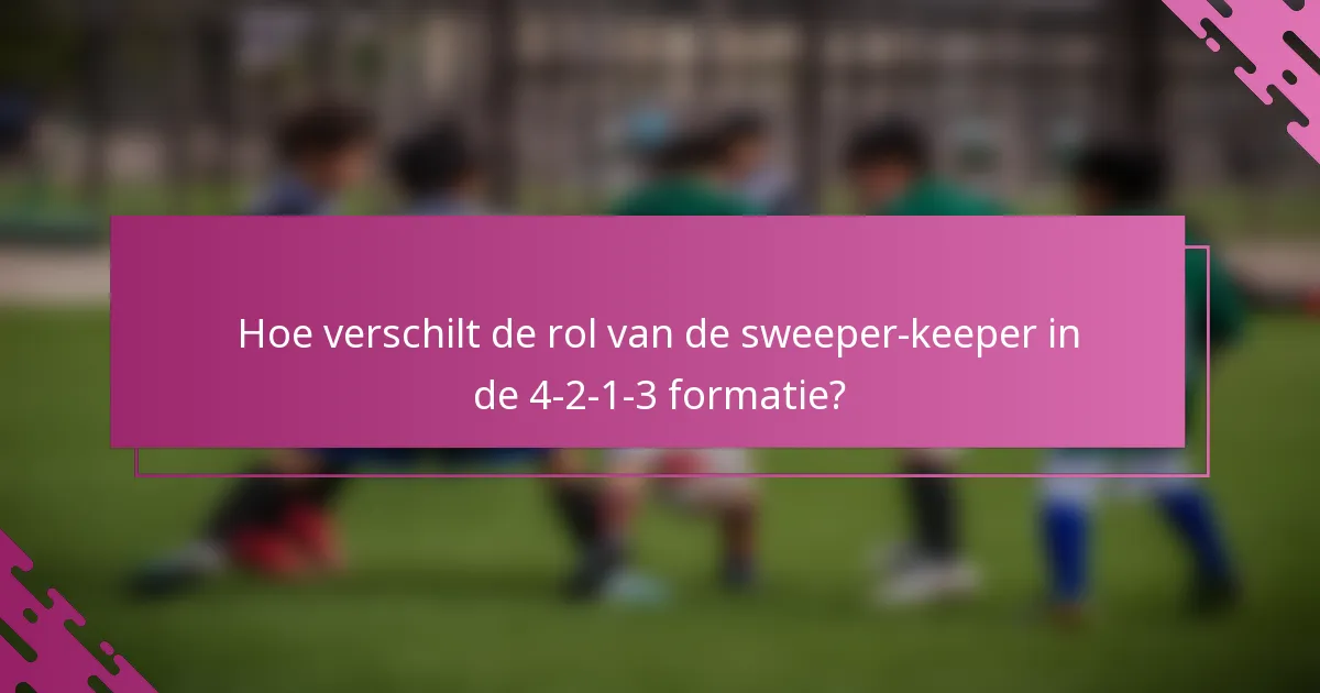 Hoe verschilt de rol van de sweeper-keeper in de 4-2-1-3 formatie?