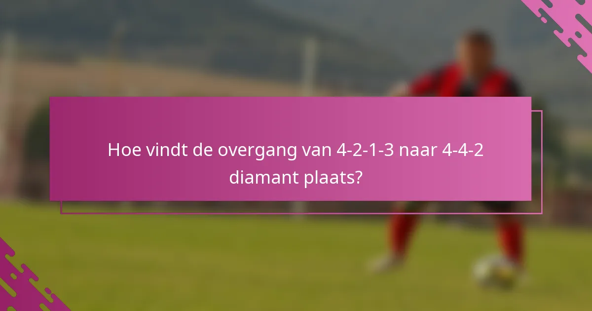 Hoe vindt de overgang van 4-2-1-3 naar 4-4-2 diamant plaats?