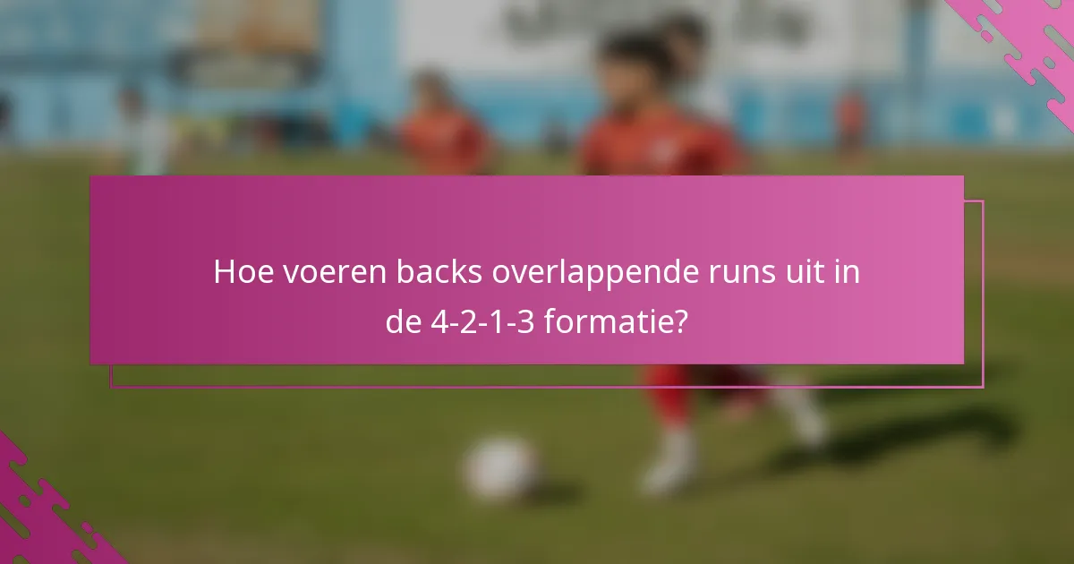 Hoe voeren backs overlappende runs uit in de 4-2-1-3 formatie?