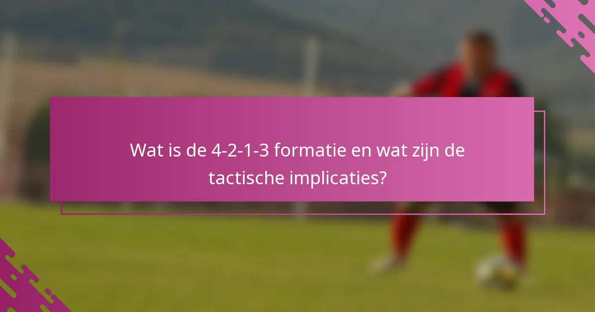 Wat is de 4-2-1-3 formatie en wat zijn de tactische implicaties?