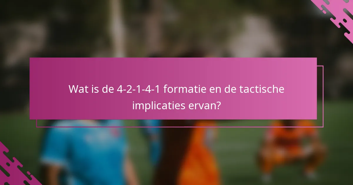 Wat is de 4-2-1-4-1 formatie en de tactische implicaties ervan?