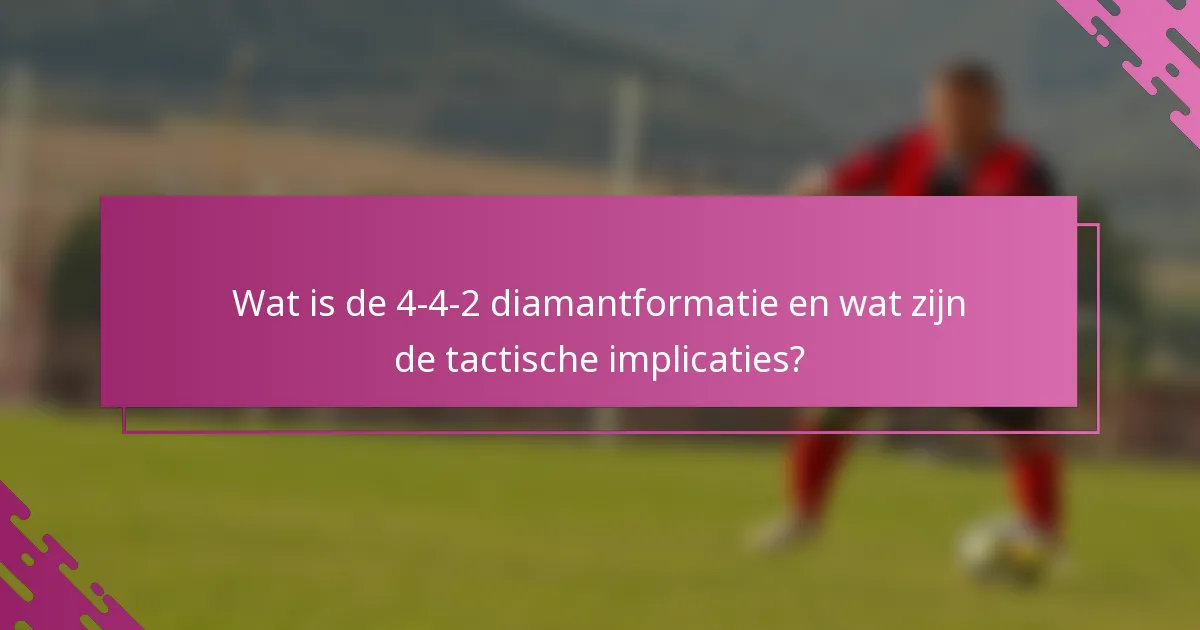 Wat is de 4-4-2 diamantformatie en wat zijn de tactische implicaties?