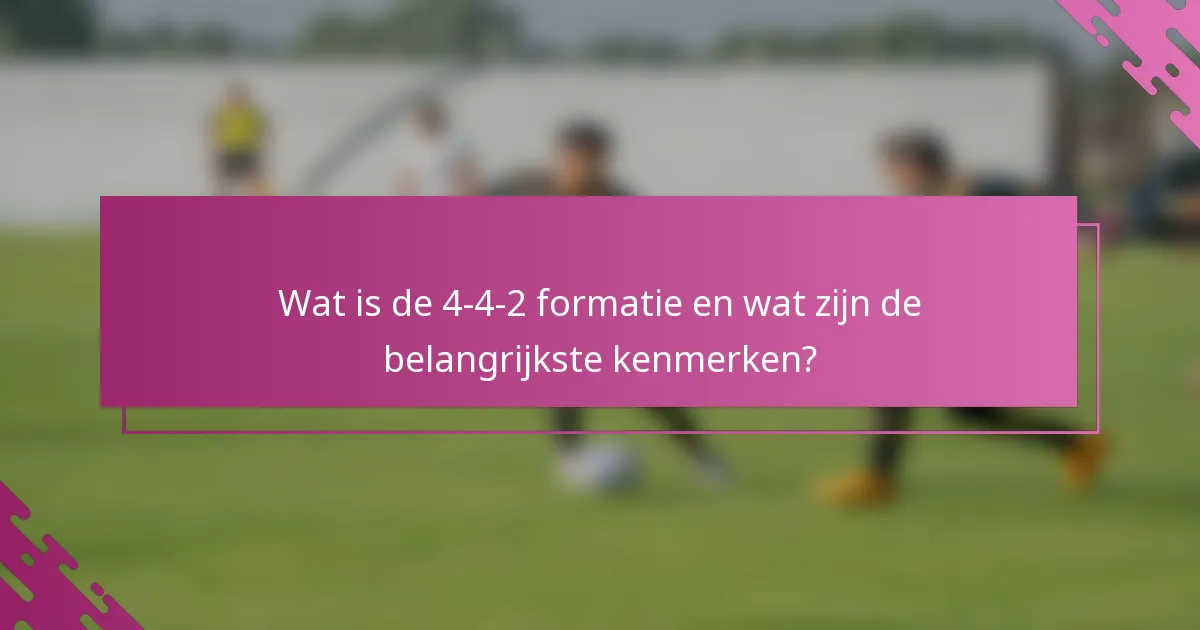 Wat is de 4-4-2 formatie en wat zijn de belangrijkste kenmerken?