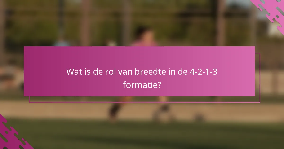Wat is de rol van breedte in de 4-2-1-3 formatie?