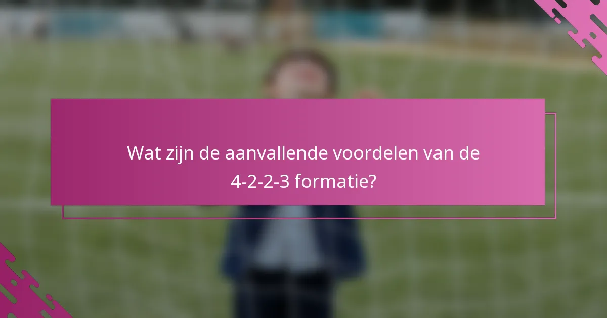 Wat zijn de aanvallende voordelen van de 4-2-2-3 formatie?