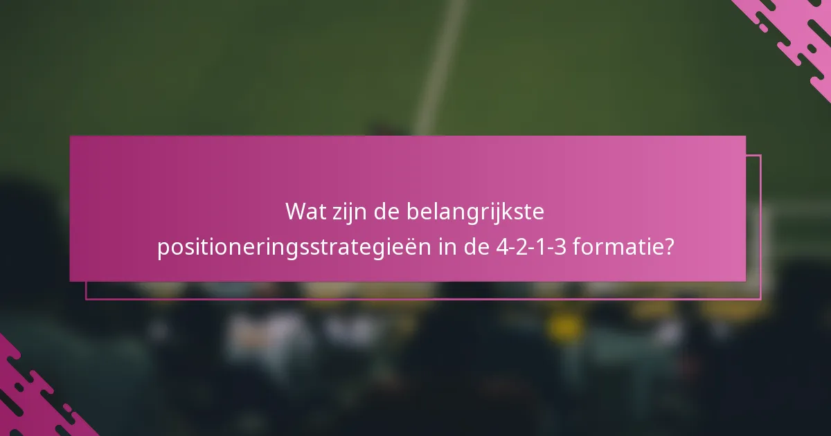 Wat zijn de belangrijkste positioneringsstrategieën in de 4-2-1-3 formatie?