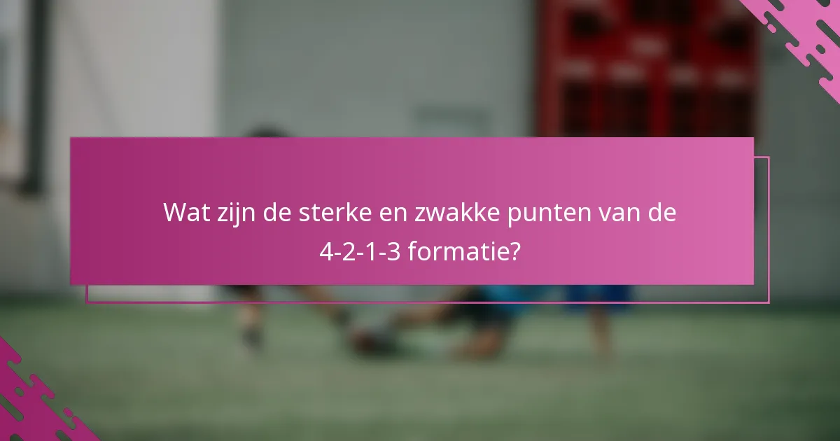 Wat zijn de sterke en zwakke punten van de 4-2-1-3 formatie?