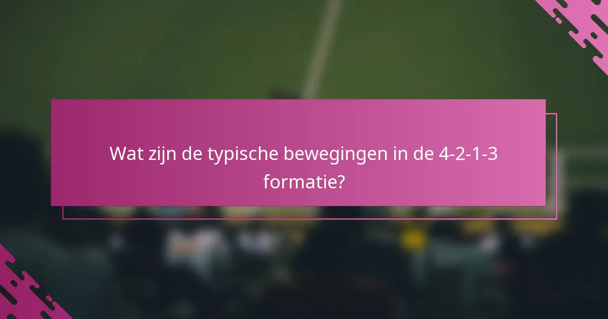 Wat zijn de typische bewegingen in de 4-2-1-3 formatie?