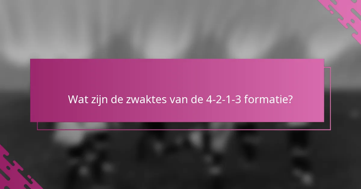 Wat zijn de zwaktes van de 4-2-1-3 formatie?
