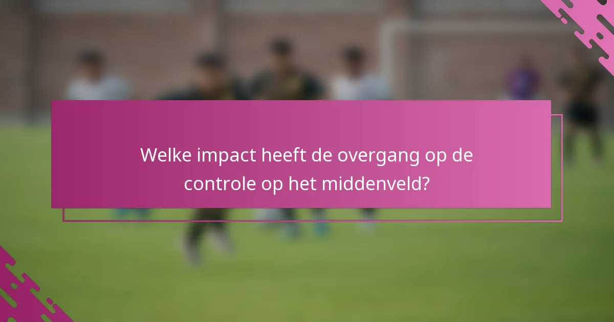 Welke impact heeft de overgang op de controle op het middenveld?