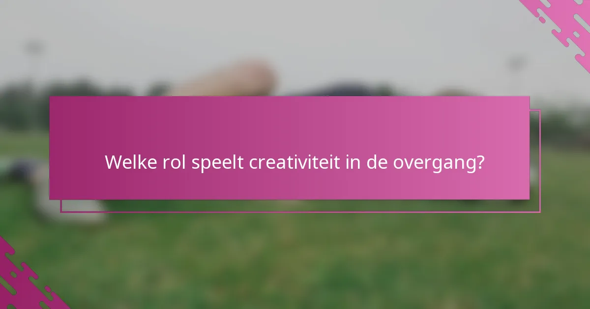 Welke rol speelt creativiteit in de overgang?